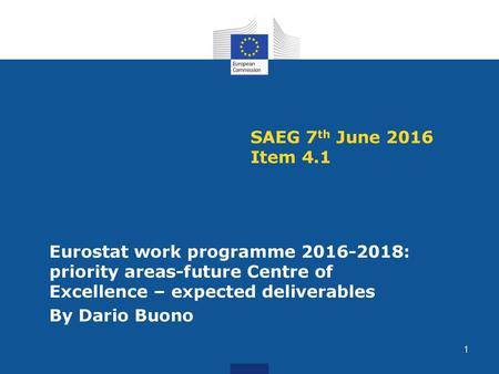 SAEG 7th June 2016 Item 4.1 Eurostat work programme 2016-2018: priority areas-future Centre of Excellence – expected deliverables By Dario Buono.