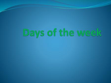 Days of the week.