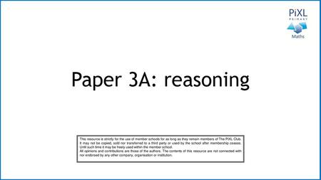 Paper 3A: reasoning This resource is strictly for the use of member schools for as long as they remain members of The PiXL Club. It may not be copied,