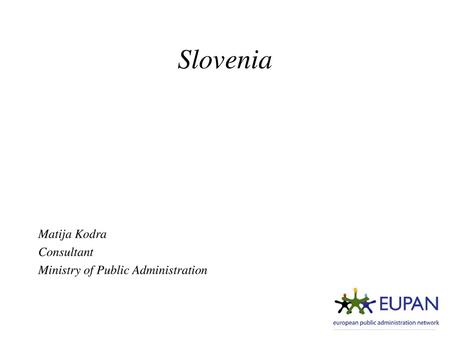 Slovenia Matija Kodra Consultant Ministry of Public Administration.