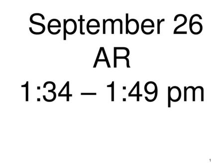 September 26 AR 1:34 – 1:49 pm 1.