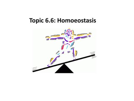 Topic 6.6: Homoeostasis.