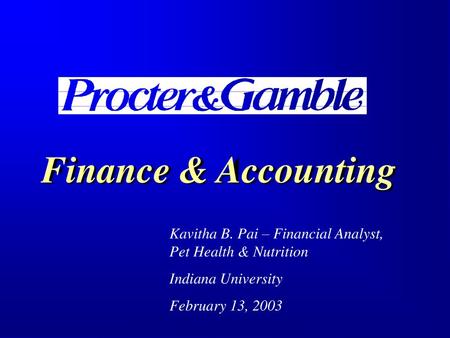 Finance & Accounting Procter and Gamble Finance and Accounting is about investing in the future. Both in our businesses and our employees. (Next Slide)