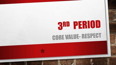 3rd period Core value- Respect.