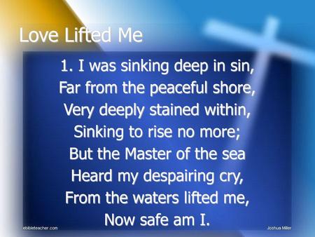 Love Lifted Me 1. I was sinking deep in sin,