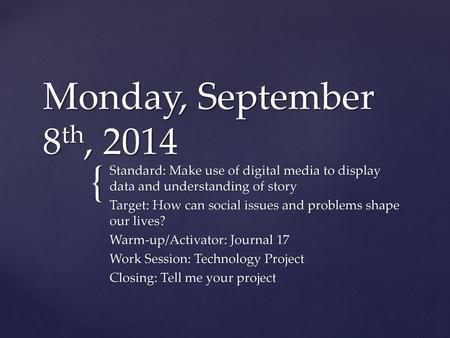 Monday, September 8th, 2014 Standard: Make use of digital media to display data and understanding of story Target: How can social issues and problems shape.