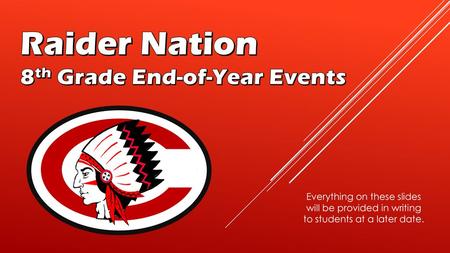 Raider Nation 8th Grade End-of-Year Events Everything on these slides