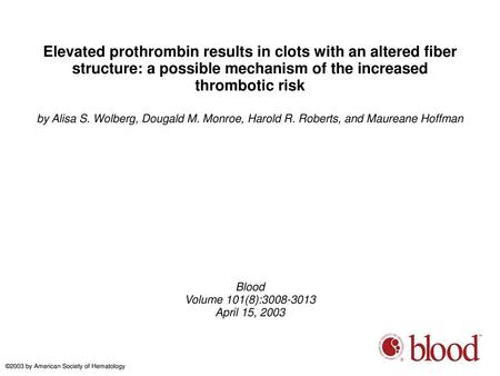 Elevated prothrombin results in clots with an altered fiber structure: a possible mechanism of the increased thrombotic risk by Alisa S. Wolberg, Dougald.