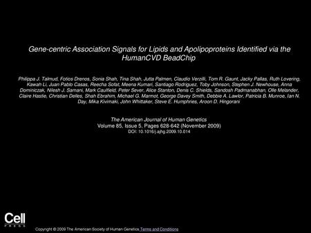 Gene-centric Association Signals for Lipids and Apolipoproteins Identified via the HumanCVD BeadChip  Philippa J. Talmud, Fotios Drenos, Sonia Shah, Tina.