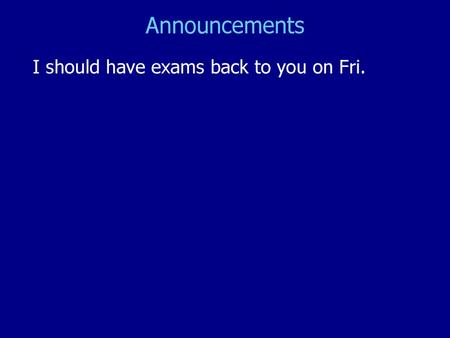 Announcements I should have exams back to you on Fri.