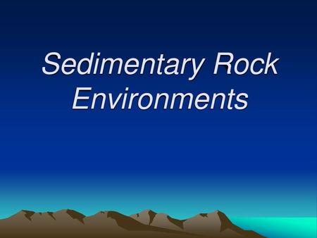 Sedimentary Rock Environments