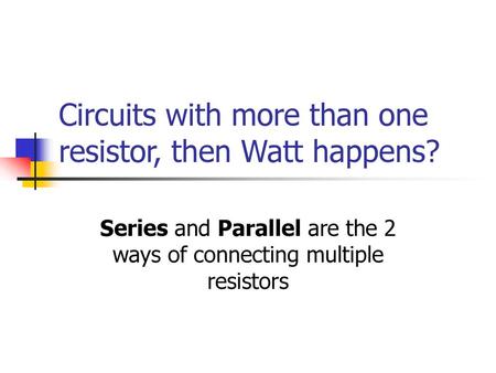 Circuits with more than one resistor, then Watt happens?