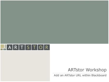 ARTstor Workshop Add an ARTstor URL within Blackboard