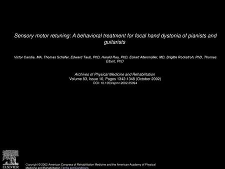 Sensory motor retuning: A behavioral treatment for focal hand dystonia of pianists and guitarists  Victor Candia, MA, Thomas Schäfer, Edward Taub, PhD,