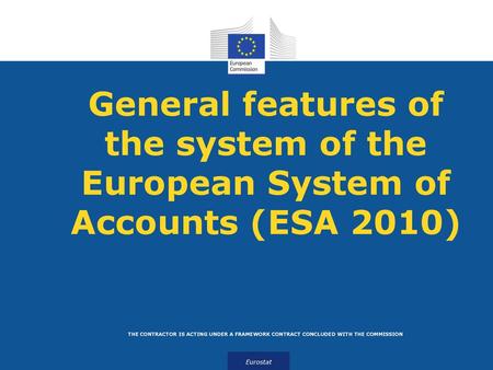 General features of the system of the European System of Accounts (ESA 2010) THE CONTRACTOR IS ACTING UNDER A FRAMEWORK CONTRACT CONCLUDED WITH THE COMMISSION.