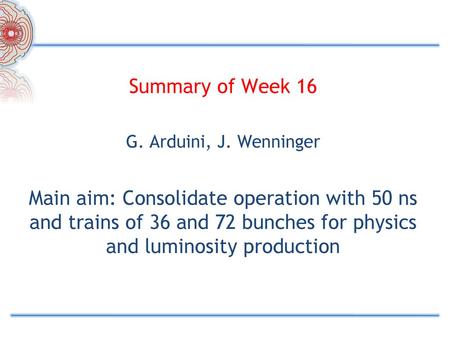 Summary of Week 16 G. Arduini, J. Wenninger