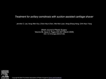 Treatment for axillary osmidrosis with suction-assisted cartilage shaver  Jennifer C. Lee, Hung-Wen Kuo, Chien-Hsun Chen, Wei-Hsin Juan, Hong-Shang Hong,