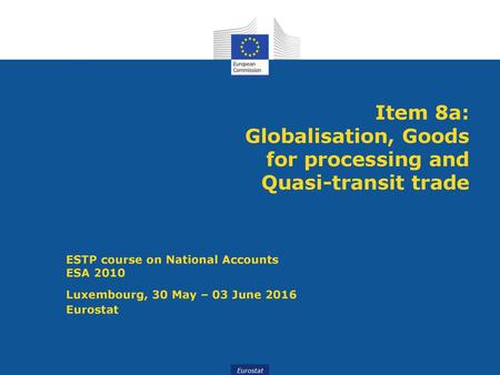 Item 8a: Globalisation, Goods for processing and Quasi-transit trade