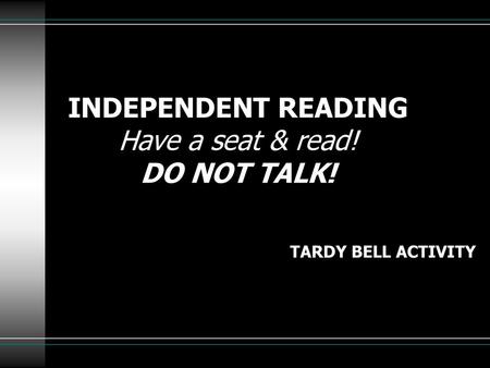 INDEPENDENT READING DO NOT TALK!