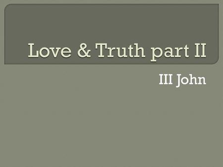 Love & Truth part II III John.