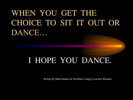 WHEN YOU GET THE CHOICE TO SIT IT OUT OR DANCE…