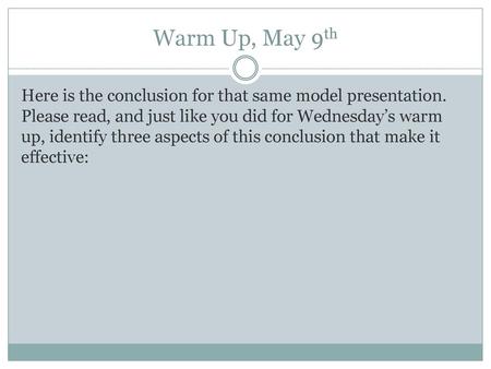 Warm Up, May 9th Here is the conclusion for that same model presentation. Please read, and just like you did for Wednesday’s warm up, identify three aspects.