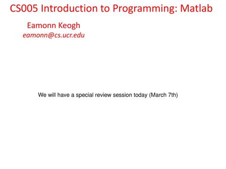 CS005 Introduction to Programming: Matlab Eamonn Keogh