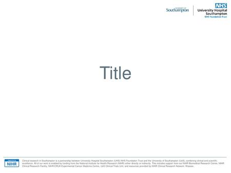 Title Clinical research in Southampton is a partnership between University Hospital Southampton (UHS) NHS Foundation Trust and the University of Southampton.