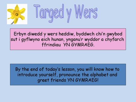 Targed y Wers Erbyn diwedd y wers heddiw, byddwch chi’n gwybod