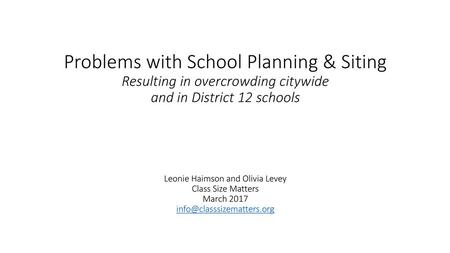 \ Problems with School Planning & Siting Resulting in overcrowding citywide and in District 12 schools Leonie Haimson and Olivia Levey.