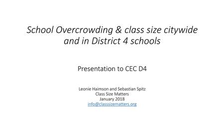 School Overcrowding & class size citywide and in District 4 schools Presentation to CEC D4 Leonie Haimson and Sebastian Spitz Class Size Matters January.