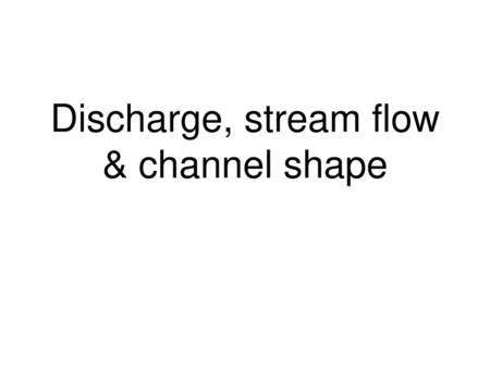 Discharge, stream flow & channel shape