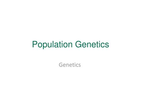 Population Genetics Genetics.