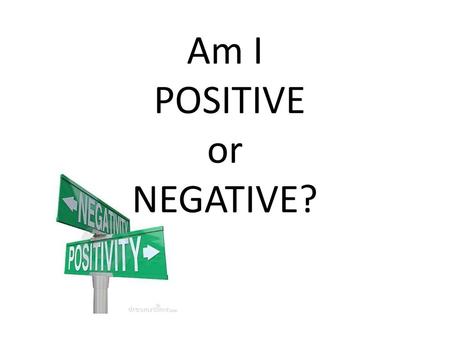 Am I POSITIVE or NEGATIVE?