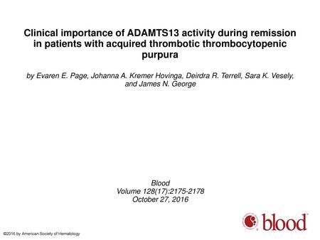 Clinical importance of ADAMTS13 activity during remission in patients with acquired thrombotic thrombocytopenic purpura by Evaren E. Page, Johanna A. Kremer.