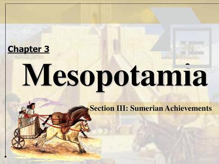 Chapter 3 Mesopotamia Section III: Sumerian Achievements.