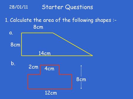 Starter Questions Calculate the area of the following shapes :- 8cm a.