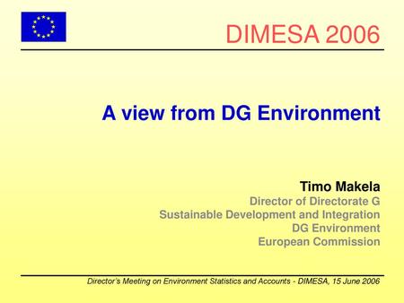 DIMESA 2006 A view from DG Environment Timo Makela