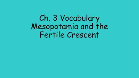 Ch. 3 Vocabulary Mesopotamia and the Fertile Crescent