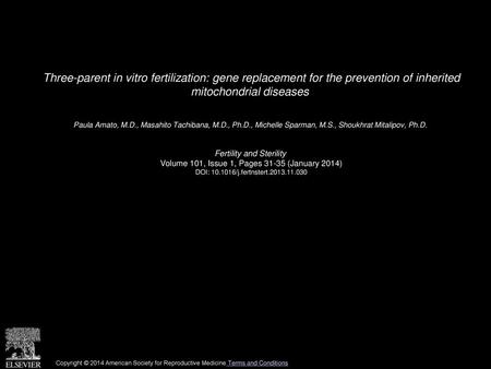 Three-parent in vitro fertilization: gene replacement for the prevention of inherited mitochondrial diseases  Paula Amato, M.D., Masahito Tachibana, M.D.,