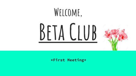 Welcome, Beta Club *First Meeting*.