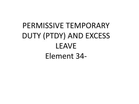 PERMISSIVE TEMPORARY DUTY (PTDY) AND EXCESS LEAVE Element 34-