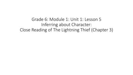 Grade 6: Module 1: Unit 1: Lesson 5 Inferring about Character: Close Reading of The Lightning Thief (Chapter 3)