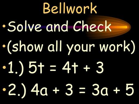 1.) 5t = 4t ) 4a + 3 = 3a + 5 Bellwork Solve and Check