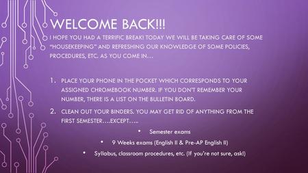 Welcome back!!! I hope you had a terrific break! Today we will be taking care of some “Housekeeping” and refreshing our knowledge of some policies, procedures,