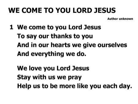 WE COME TO YOU LORD JESUS