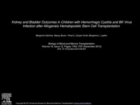 Kidney and Bladder Outcomes in Children with Hemorrhagic Cystitis and BK Virus Infection after Allogeneic Hematopoietic Stem Cell Transplantation  Benjamin.