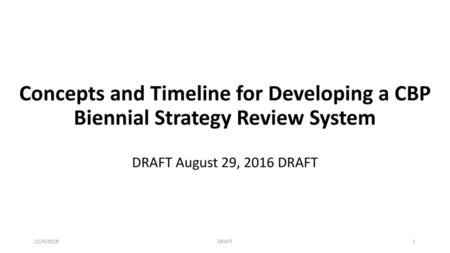 Concepts and Timeline for Developing a CBP Biennial Strategy Review System DRAFT August 29, 2016 DRAFT 12/4/2018 DRAFT.