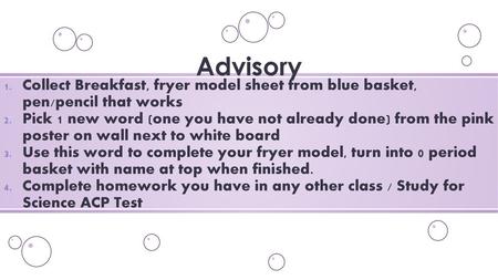 Advisory Collect Breakfast, fryer model sheet from blue basket, pen/pencil that works Pick 1 new word (one you have not already done) from the pink poster.