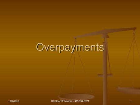 OSU Payroll Services - 405-744-6372 Overpayments Hello. Introduce everyone and the topic for today’s discussion. 12/4/2018 OSU Payroll Services - 405-744-6372.